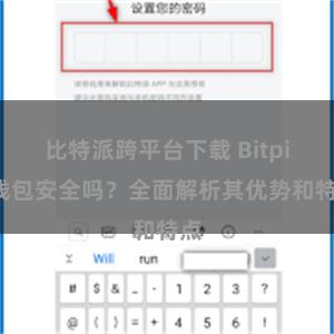 比特派跨平台下载 Bitpie钱包安全吗？全面解析其优势和特点