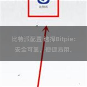 比特派配置 选择Bitpie：安全可靠，便捷易用。