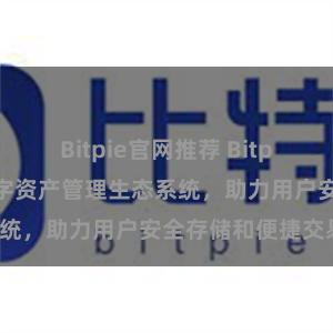 Bitpie官网推荐 Bitpie钱包：打造数字资产管理生态系统，助力用户安全存储和便捷交易。