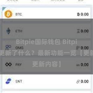 Bitpie国际钱包 Bitpie钱包更新了什么？最新功能一览【更新内容】