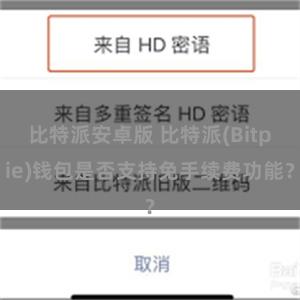 比特派安卓版 比特派(Bitpie)钱包是否支持免手续费功能？