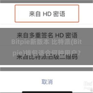 Bitpie新版本 比特派(Bitpie)钱包适合何种用户？