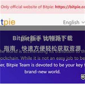 Bitpie新手 比特派下载指南，快速方便轻松获取资源