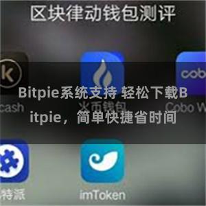 Bitpie系统支持 轻松下载Bitpie，简单快捷省时间