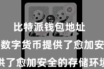 比特派钱包地址  为用户的数字货币提供了愈加安全的存储环境